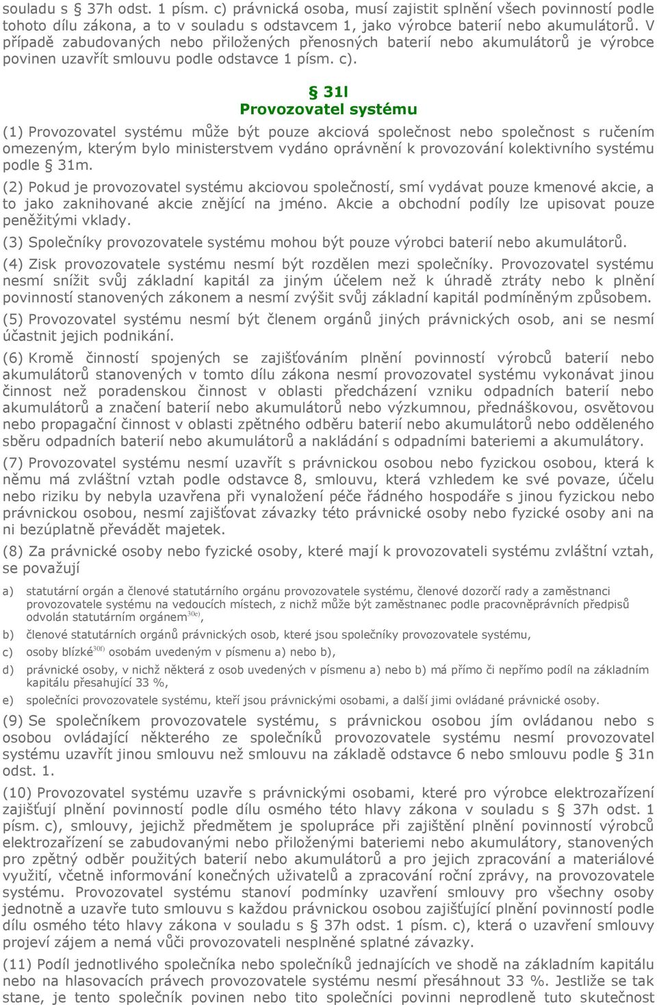 31l Provozovatel systému (1) Provozovatel systému může být pouze akciová společnost nebo společnost s ručením omezeným, kterým bylo ministerstvem vydáno oprávnění k provozování kolektivního systému