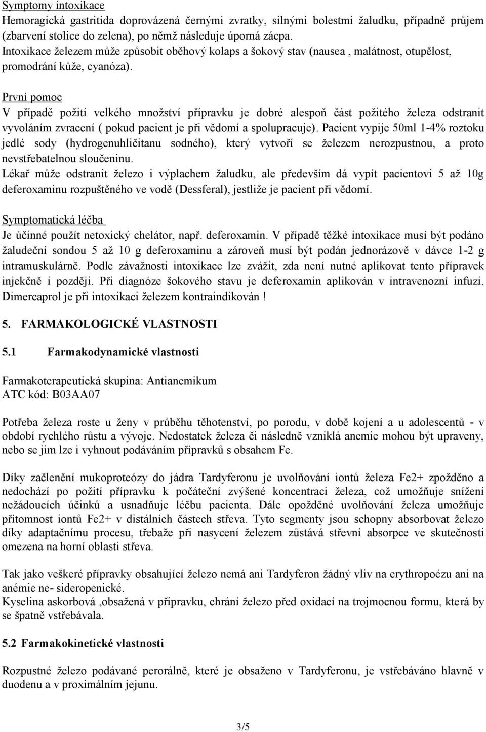 První pomoc V případě požití velkého množství přípravku je dobré alespoň část požitého železa odstranit vyvoláním zvracení ( pokud pacient je při vědomí a spolupracuje).