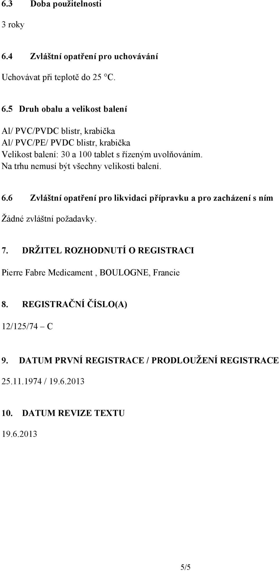 5 Druh obalu a velikost balení Al/ PVC/PVDC blistr, krabička Al/ PVC/PE/ PVDC blistr, krabička Velikost balení: 30 a 100 tablet s řízeným uvolňováním.