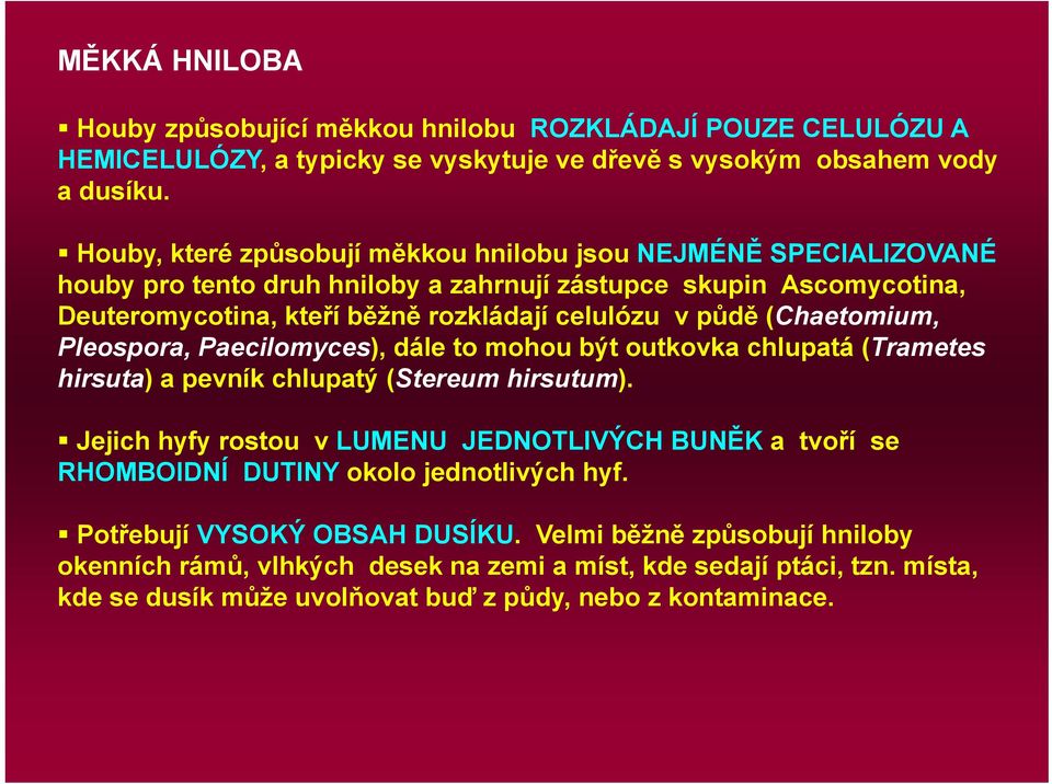 (Chaetomium, Pleospora, Paecilomyces), dále to mohou být outkovka chlupatá (Trametes hirsuta) a pevník chlupatý (Stereum hirsutum).