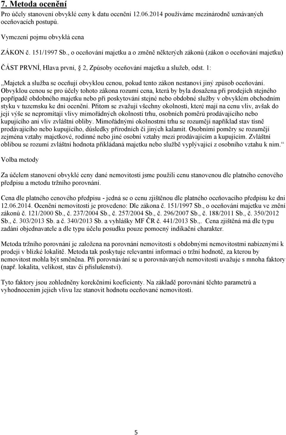 1: Majetek a služba se oceňují obvyklou cenou, pokud tento zákon nestanoví jiný způsob oceňování.