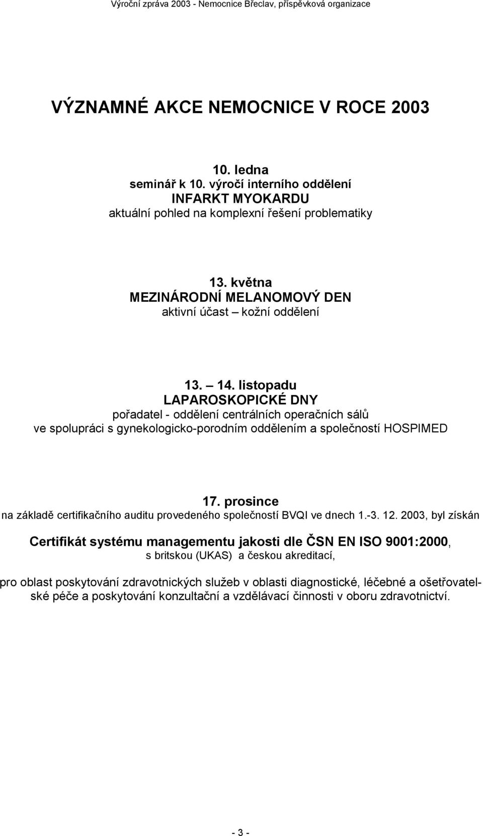 listopadu LAPAROSKOPICKÉ DNY pořadatel - oddělení centrálních operačních sálů ve spolupráci s gynekologicko-porodním oddělením a společností HOSPIMED 17.