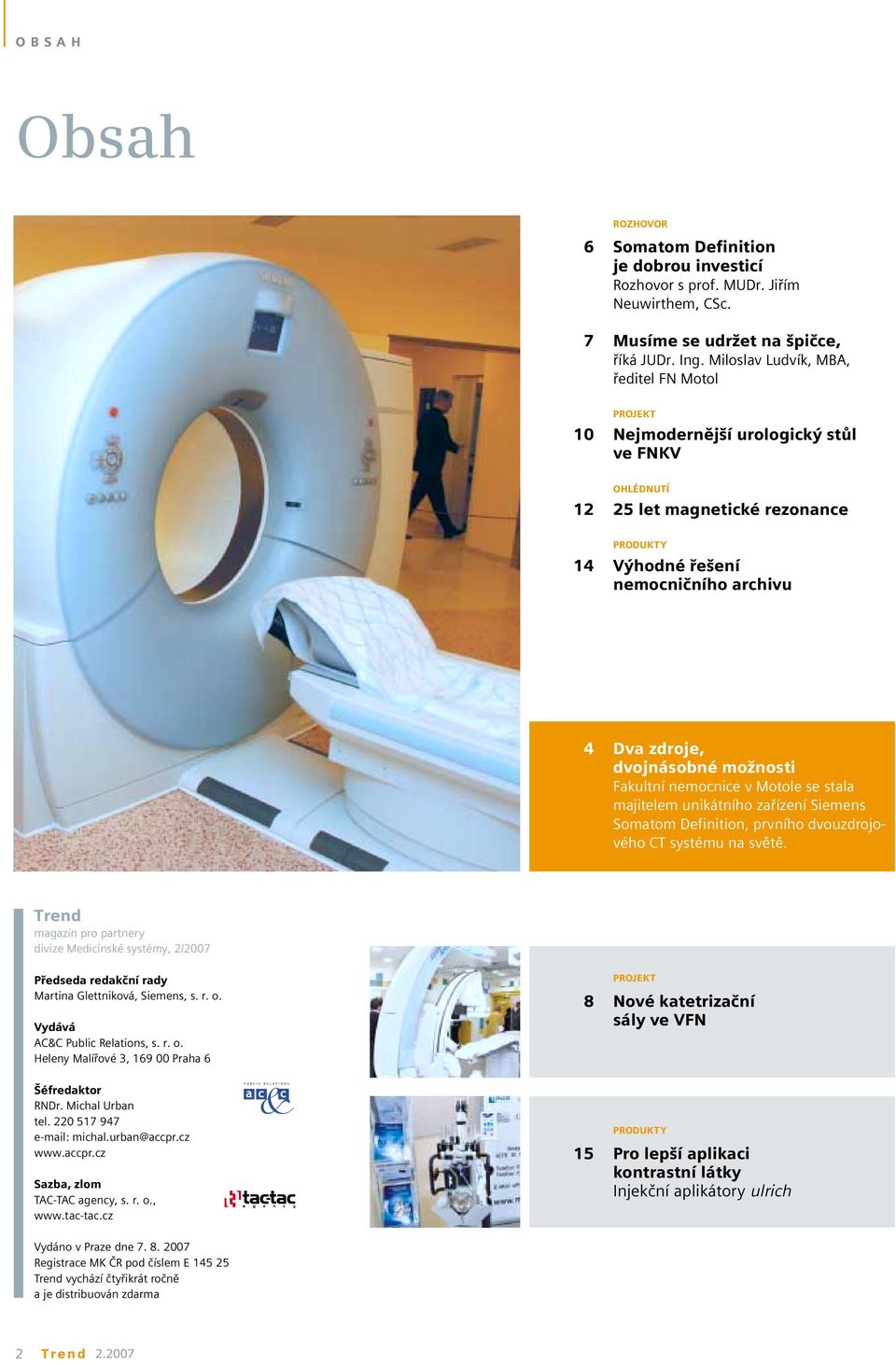 dvojnásobné možnosti Fakultní nemocnice v Motole se stala majitelem unikátního zařízení Siemens Somatom Definition, prvního dvouzdrojového CT systému na světě.