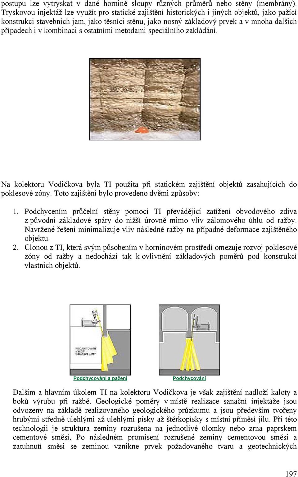 v kombinaci s ostatními metodami speciálního zakládání. Na kolektoru Vodičkova byla TI použita při statickém zajištění objektů zasahujících do poklesové zóny.