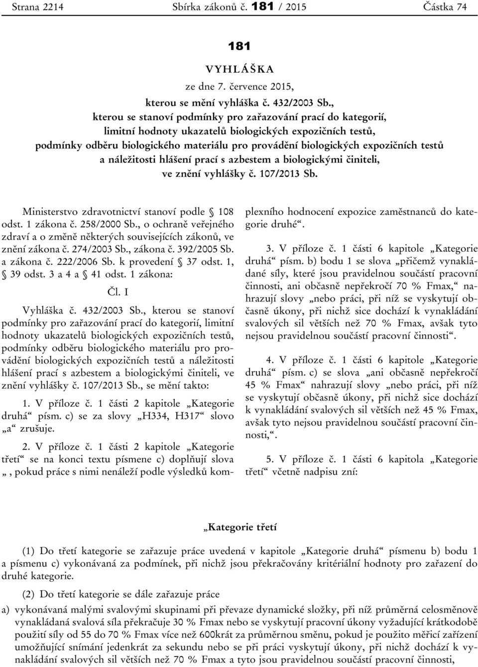 testů a náležitosti hlášení prací s azbestem a biologickými činiteli, ve znění vyhlášky č. 107/2013 Sb. Ministerstvo zdravotnictví stanoví podle 108 odst. 1 zákona č. 258/2000 Sb.