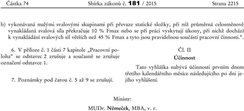 nebo se při práci vyskytují úkony, při nichž dochází k vynakládání svalových sil větších než 45 % Fmax a tyto jsou pravidelnou součástí pracovní činnosti.. 6.