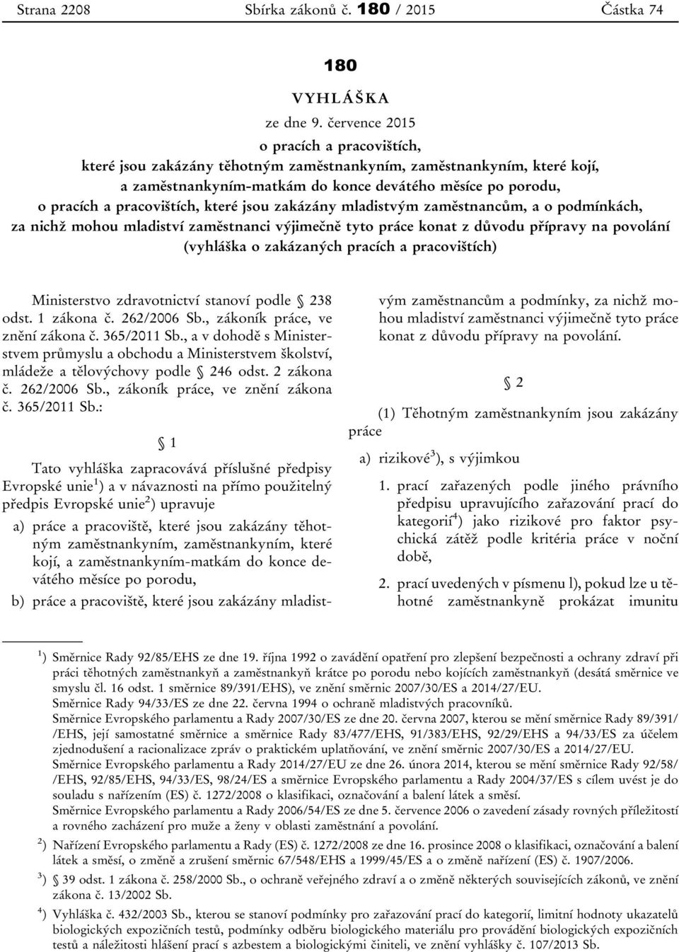 které jsou zakázány mladistvým zaměstnancům, a o podmínkách, za nichž mohou mladiství zaměstnanci výjimečně tyto práce konat z důvodu přípravy na povolání (vyhláška o zakázaných pracích a