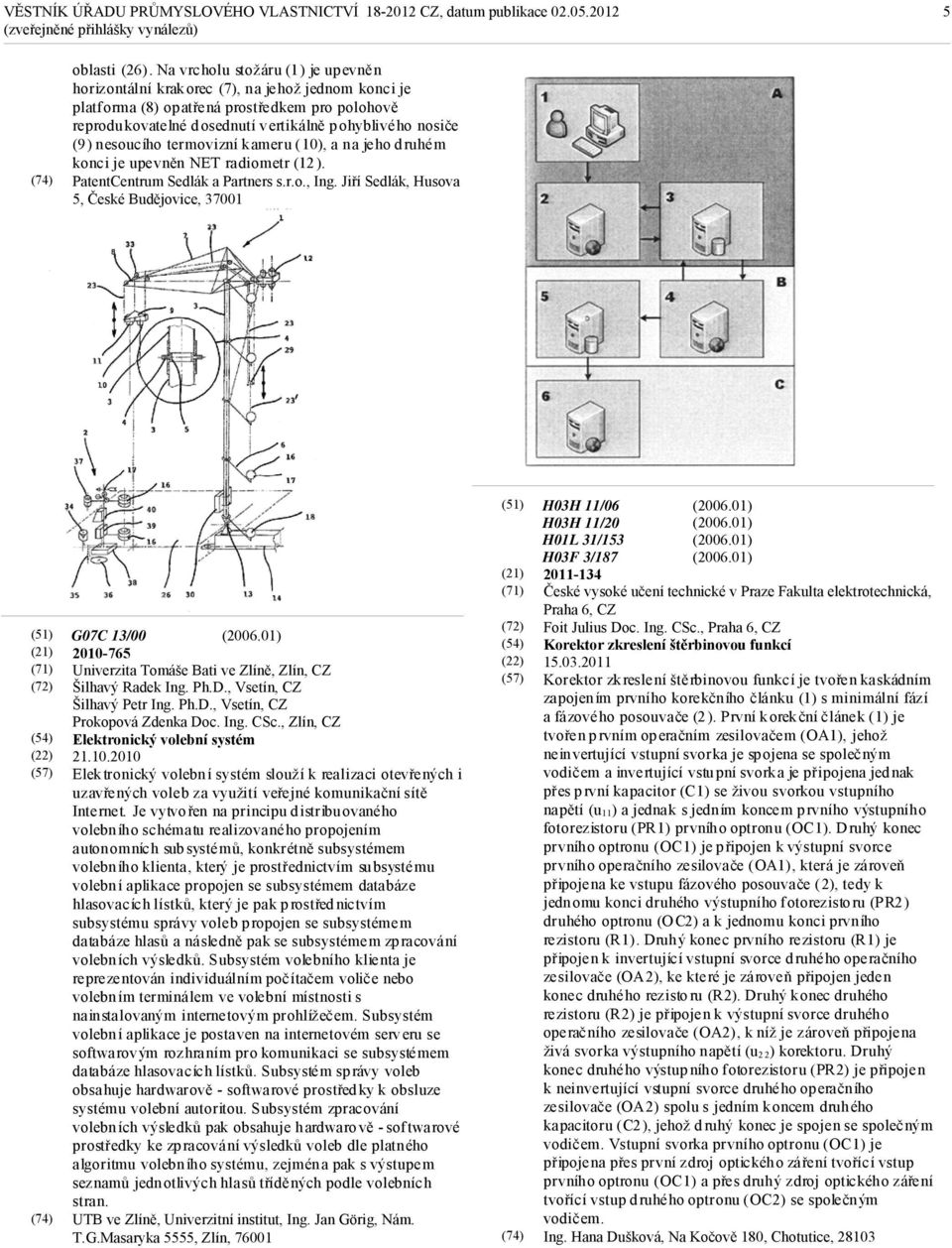 nesoucího termovizní kameru (10), a na jeho druhém konci je upevněn NET radiometr (12). PatentCentrum Sedlák a Partners s.r.o., Ing.