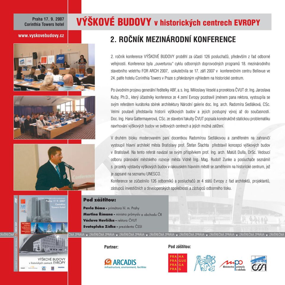 mezinárodního stavebního veletrhu FOR ARCH 2007, uskutečnila se 17. září 2007 v konferenčním centru Bellevue ve 24. patře hotelu Corinthia Towers v Praze s překrásným výhledem na historické centrum.