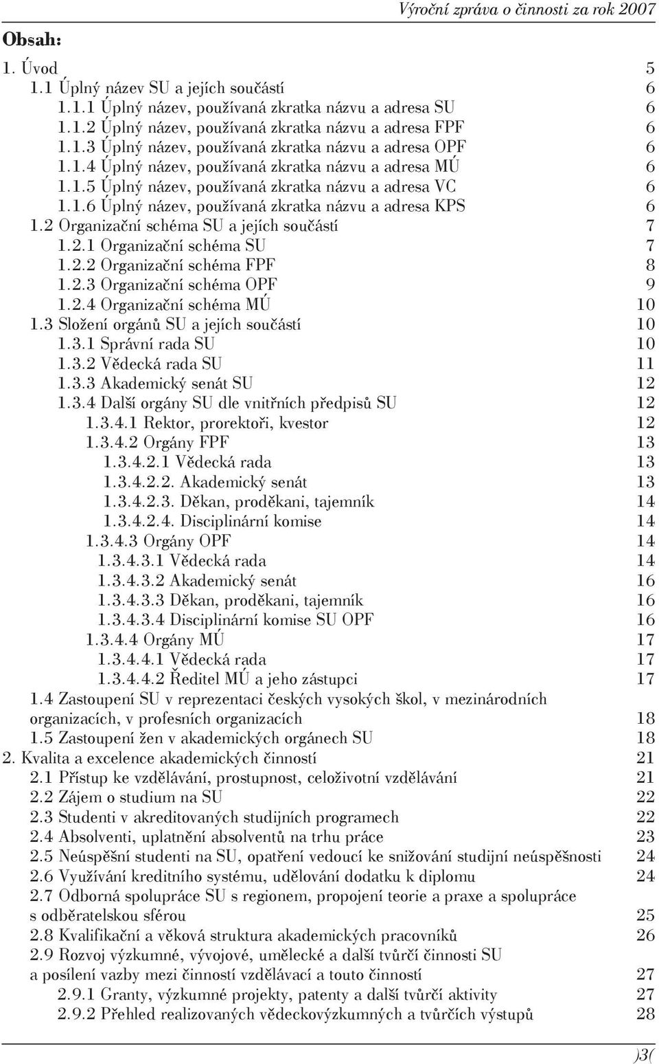 2 Organizační schéma SU a jejích součástí 7 1.2.1 Organizační schéma SU 7 1.2.2 Organizační schéma FPF 8 1.2.3 Organizační schéma OPF 9 1.2.4 Organizační schéma MÚ 10 1.