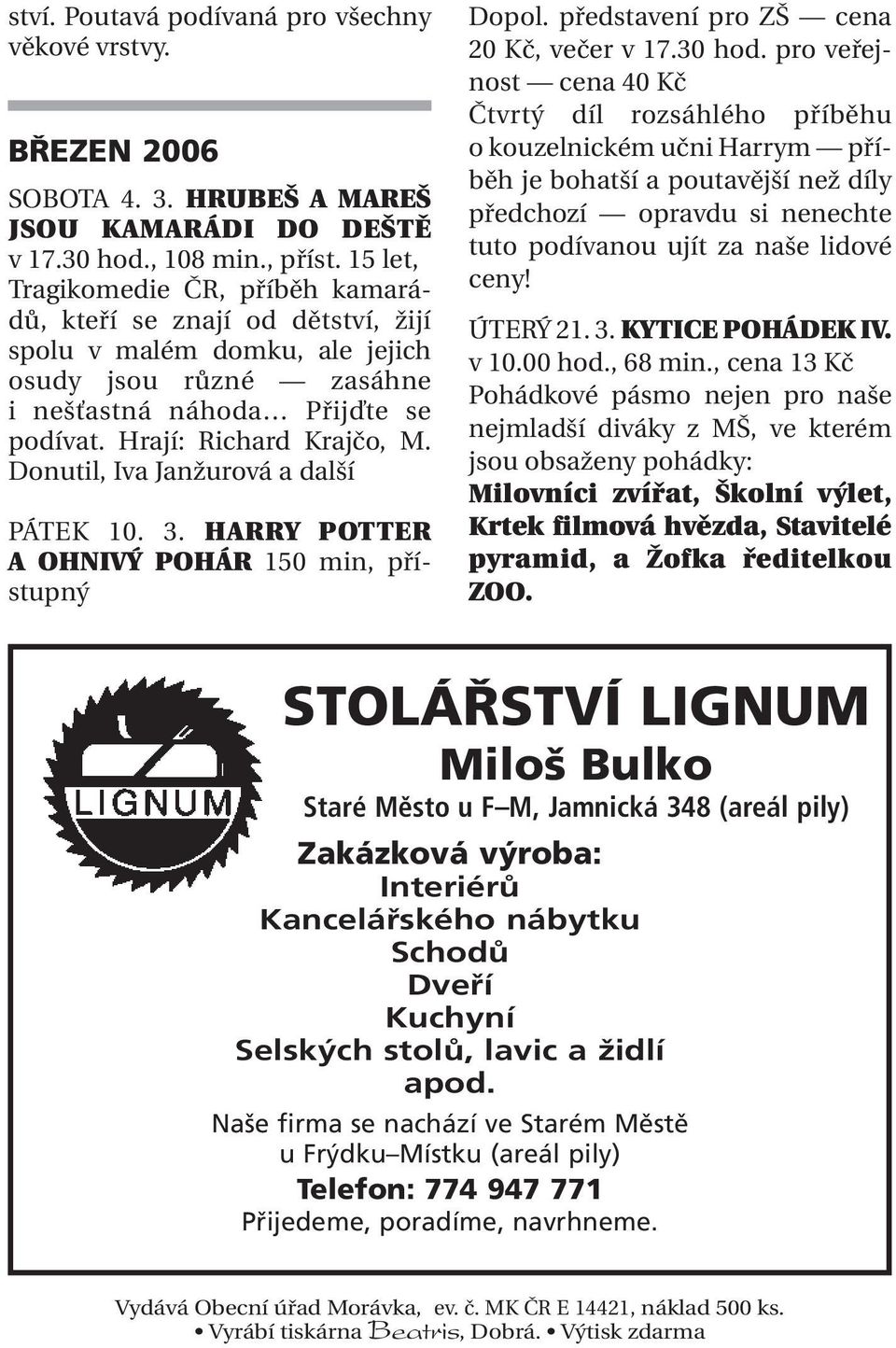 Donutil, Iva Janžurová a další PÁTEK 10. 3. HARRY POTTER A OHNIVÝ POHÁR 150 min, přístupný Dopol. představení pro ZŠ cena 20 Kč, večer v 17.30 hod.