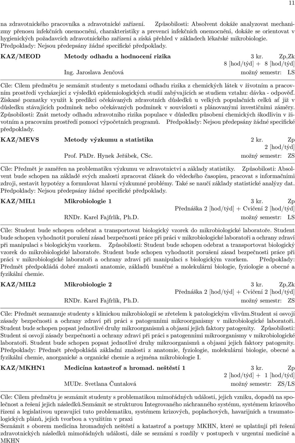 zařízení a získá přehled v základech lékařské mikrobiologie. KAZ/MEOD Metody odhadu a hodnocení rizika 3 kr. Zp,Zk 8 [hod/týd] + 8 [hod/týd] Ing.