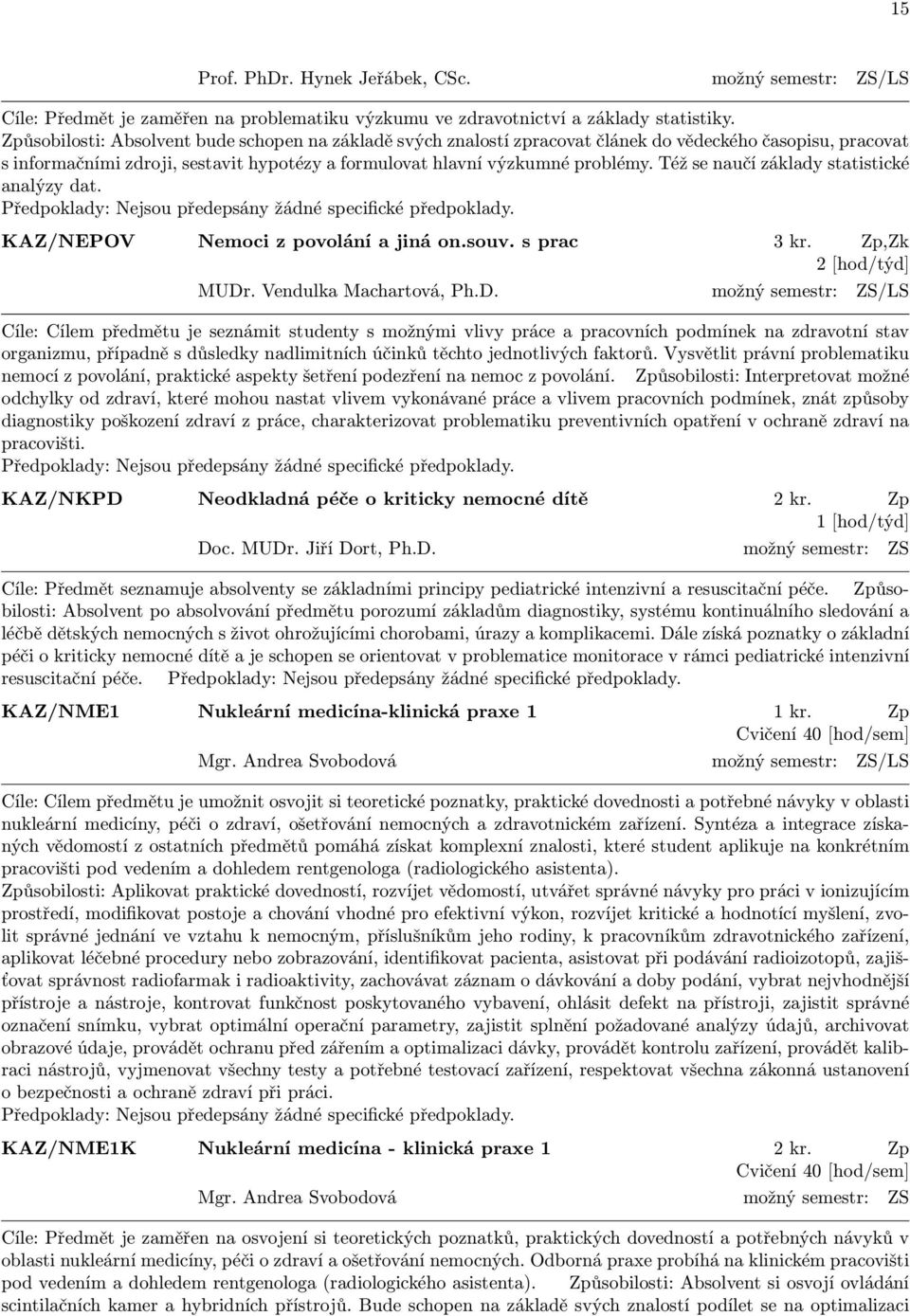 Též se naučí základy statistické analýzy dat. KAZ/NEPOV Nemoci z povolání a jiná on.souv. s prac 3 kr. Zp,Zk 2 [hod/týd] MUDr