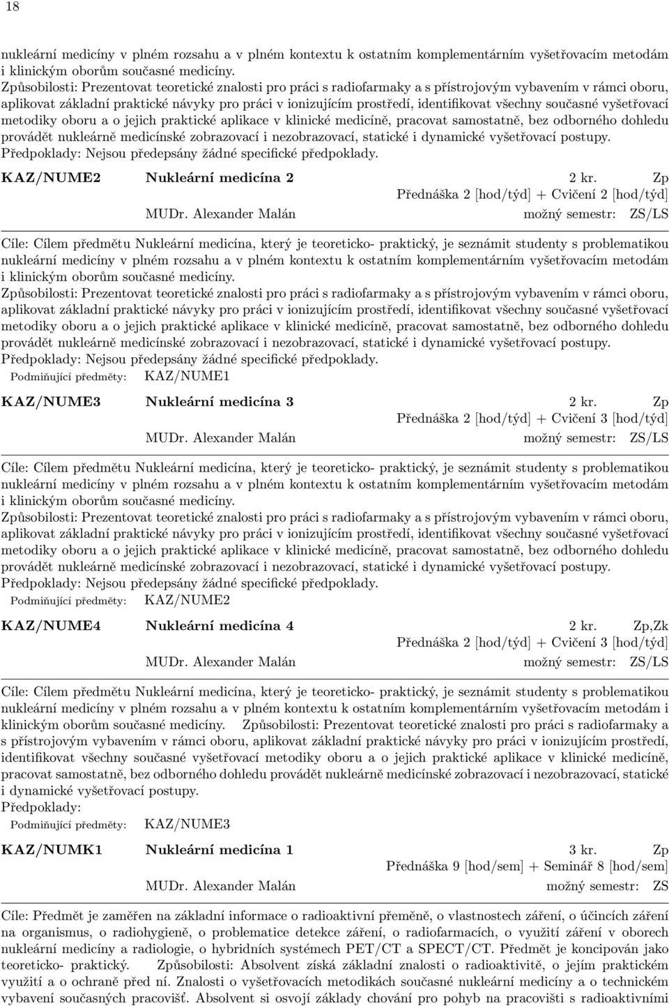 všechny současné vyšetřovací metodiky oboru a o jejich praktické aplikace v klinické medicíně, pracovat samostatně, bez odborného dohledu provádět nukleárně medicínské zobrazovací i nezobrazovací,