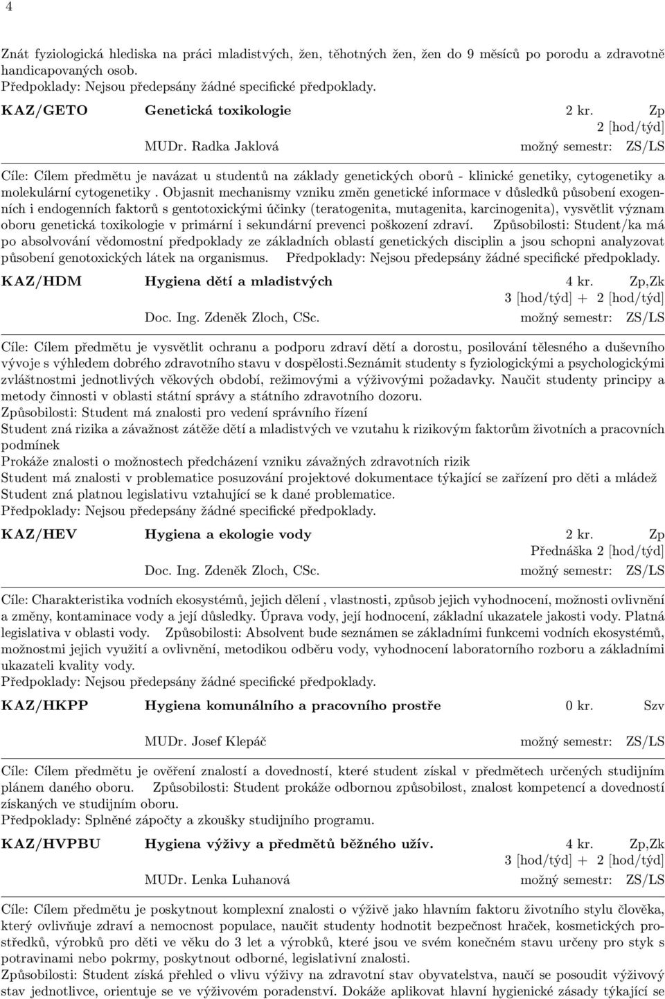 Objasnit mechanismy vzniku změn genetické informace v důsledků působení exogenních i endogenních faktorů s gentotoxickými účinky (teratogenita, mutagenita, karcinogenita), vysvětlit význam oboru