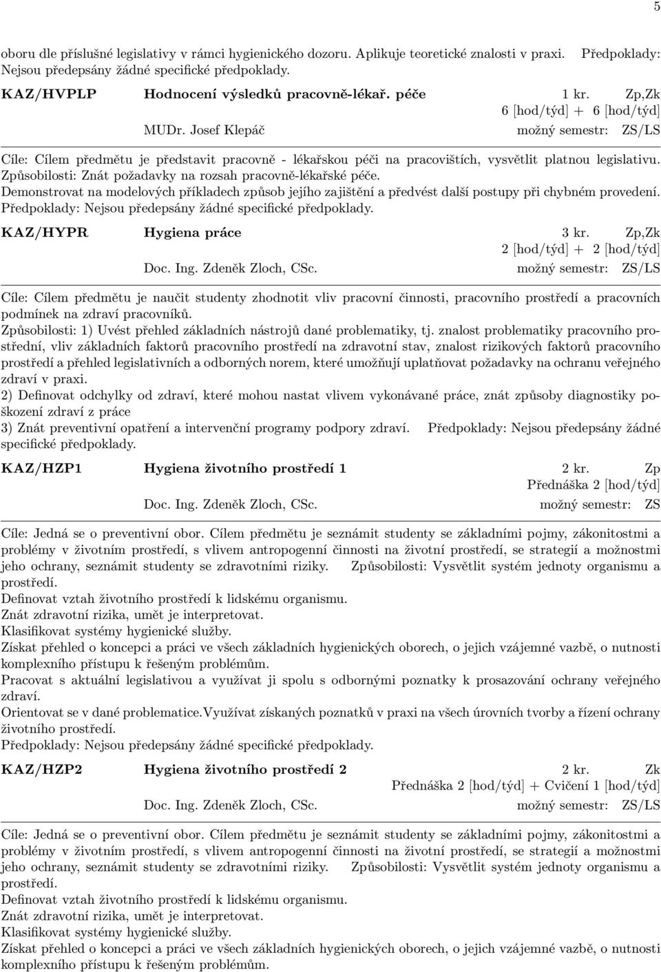 Josef Klepáč možný semestr: ZS/LS Cíle: Cílem předmětu je představit pracovně - lékařskou péči na pracovištích, vysvětlit platnou legislativu.