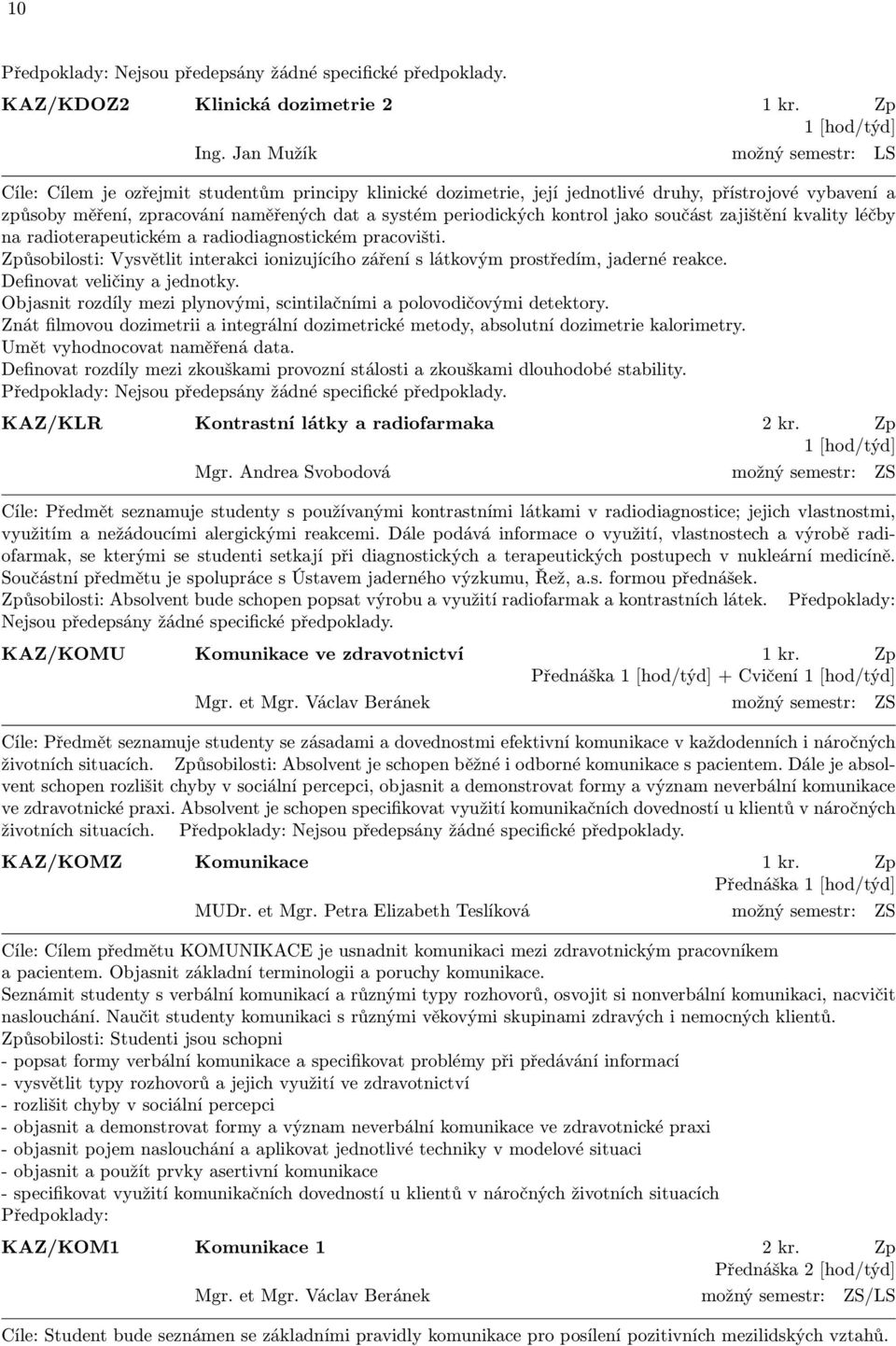 periodických kontrol jako součást zajištění kvality léčby na radioterapeutickém a radiodiagnostickém pracovišti.