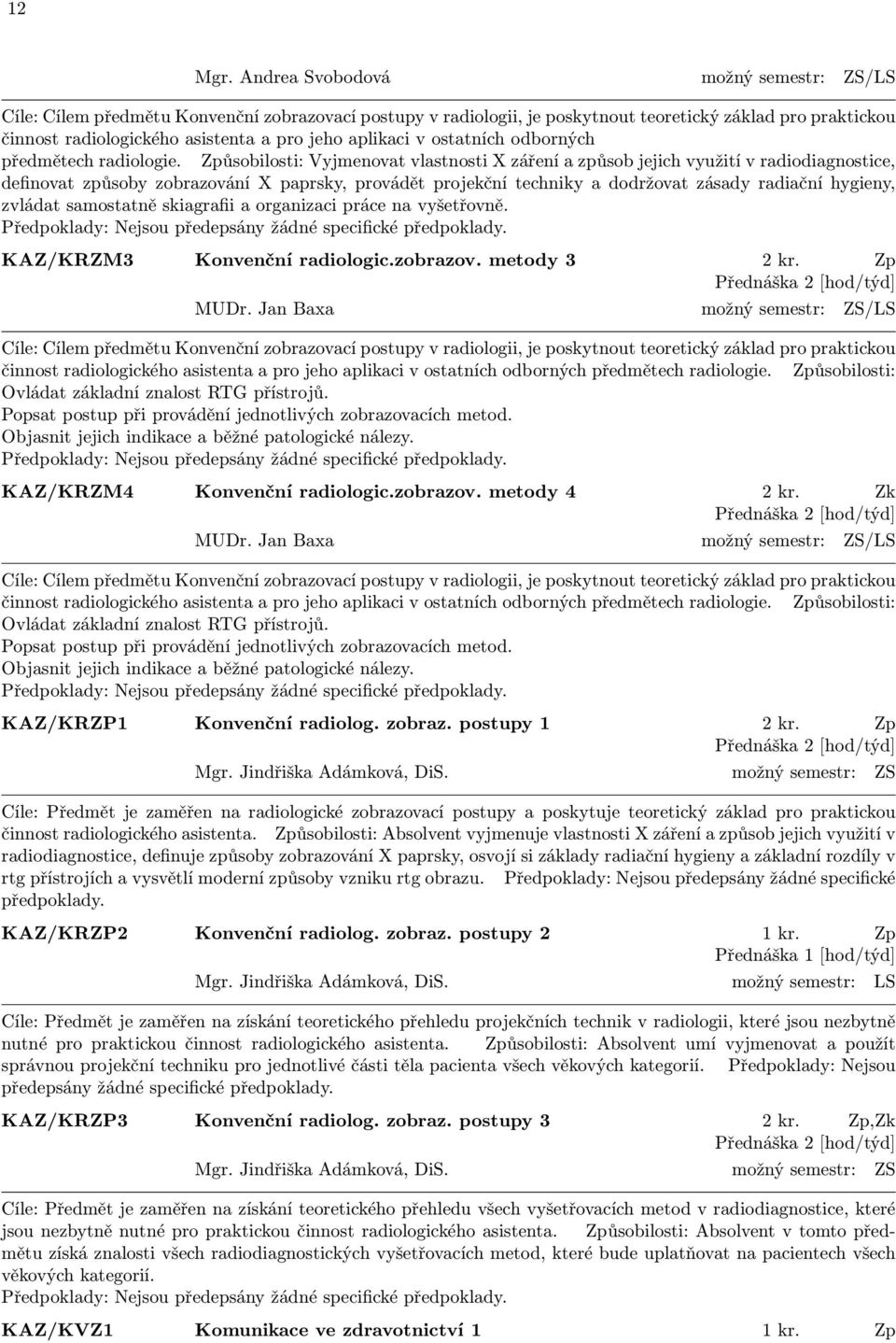 aplikaci v ostatních odborných předmětech radiologie.