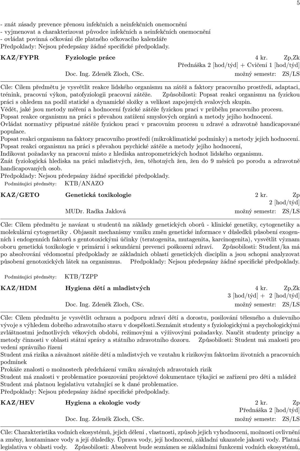 možný semestr: ZS/LS Cíle: Cílem předmětu je vysvětlit reakce lidského organismu na zátěž a faktory pracovního prostředí, adaptaci, trénink, pracovní výkon, patofyziologii pracovní zátěže.