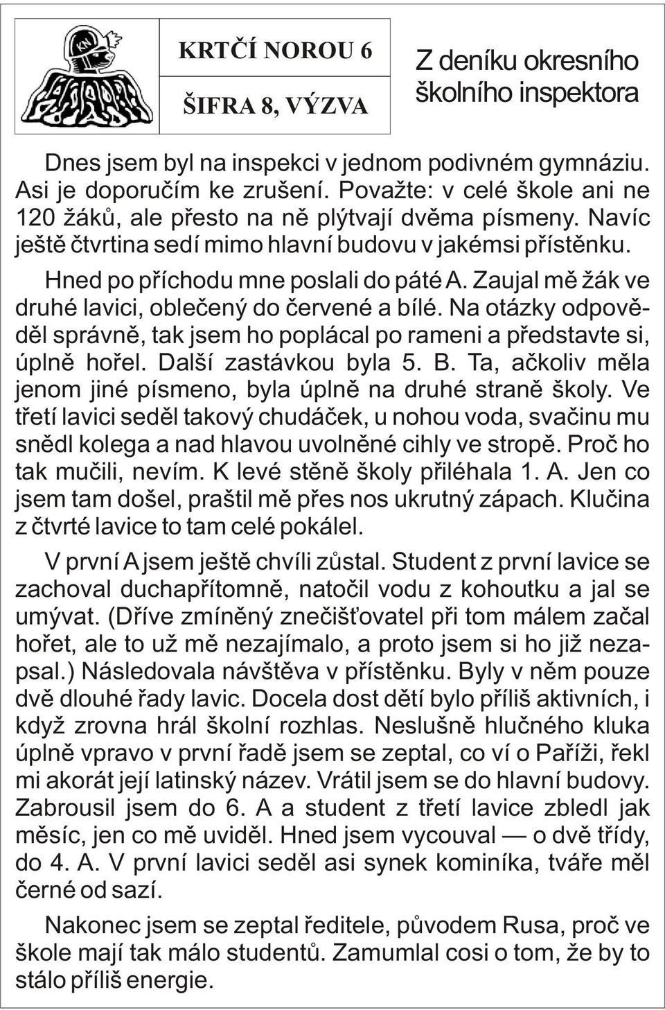 Zaujal mì žák ve druhé lavici, obleèený do èervené a bílé. Na otázky odpovìdìl správnì, tak jsem ho poplácal po rameni a pøedstavte si, úplnì hoøel. Další zastávkou byla 5. B.