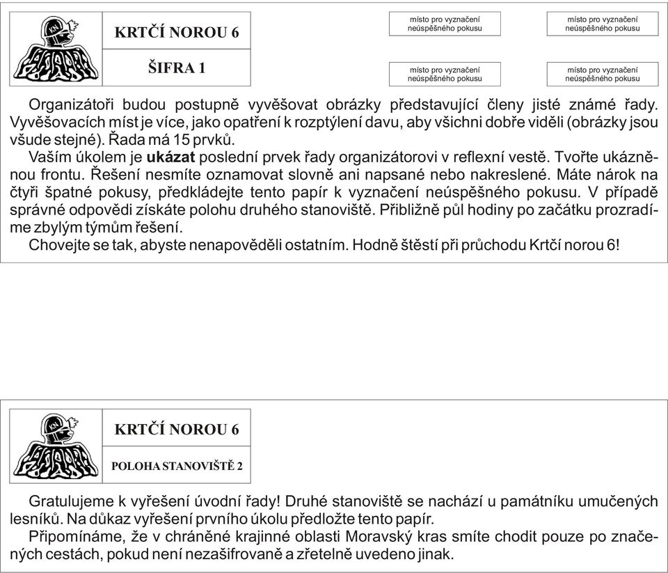 Vaším úkolem je ukázat poslední prvek øady organizátorovi v reflexní vestì. Tvoøte ukáznìnou frontu. Øešení nesmíte oznamovat slovnì ani napsané nebo nakreslené.