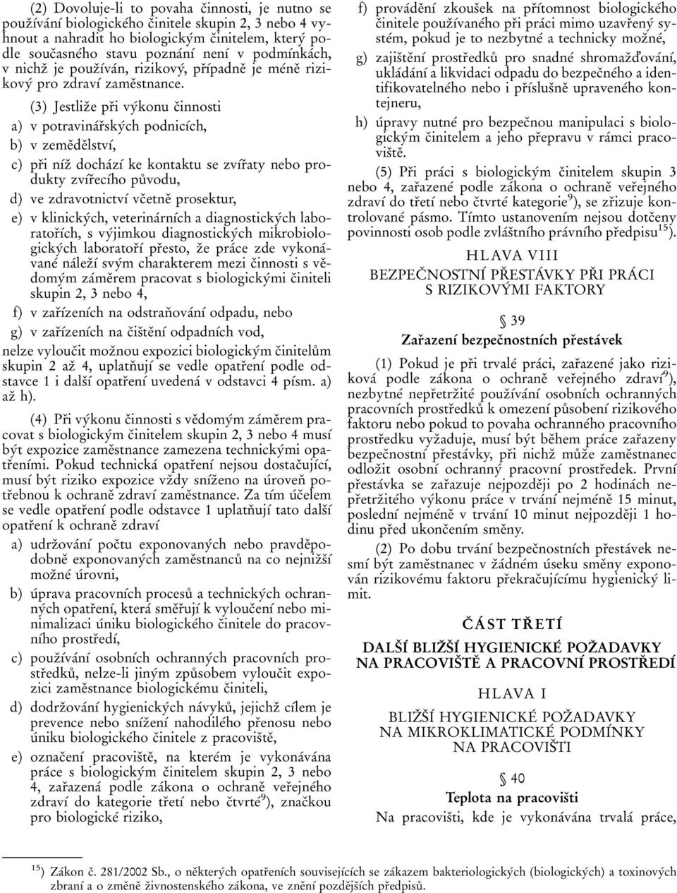 (3) JestlizÏe prïi vyâkonu cïinnosti a) v potravinaârïskyâch podnicõâch, b) v zemeïdeïlstvõâ, c) prïi nõâzï dochaâzõâ ke kontaktu se zvõârïaty nebo produkty zvõârïecõâho puê vodu, d) ve