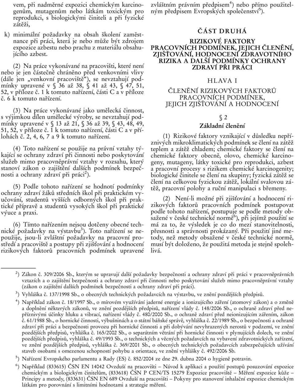 (2) Na praâce vykonaâvaneâ na pracovisïti, ktereâ nenõâ nebo je jen cïaâstecïneï chraâneïno prïed venkovnõâmi vlivy (daâle jen ¹venkovnõÂ pracovisïteïª), se nevztahujõâ podmõânky upraveneâ v 36azÏ