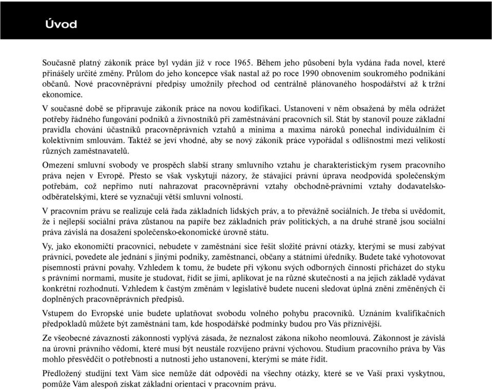 V současné době se připravuje zákoník práce na novou kodifikaci. Ustanovení v něm obsažená by měla odrážet potřeby řádného fungování podniků a živnostníků při zaměstnávání pracovních sil.