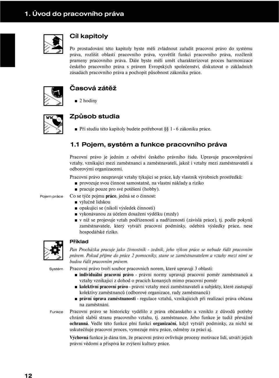 Dále byste měli umět charakterizovat proces harmonizace českého pracovního práva s právem Evropských společenství, diskutovat o základních zásadách pracovního práva a pochopit působnost zákoníku