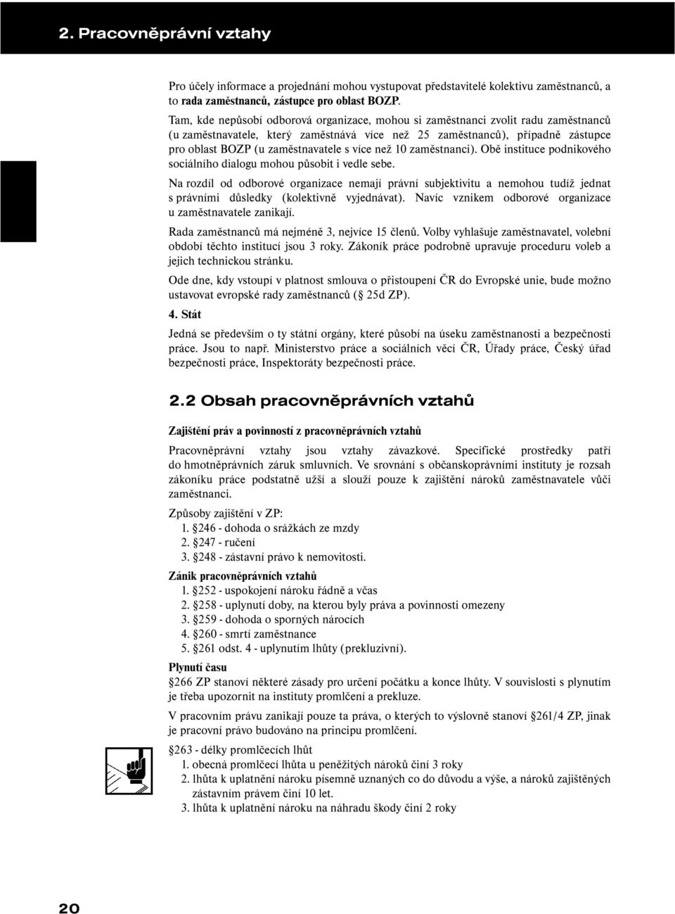 více než 10 zaměstnanci). Obě instituce podnikového sociálního dialogu mohou působit i vedle sebe.