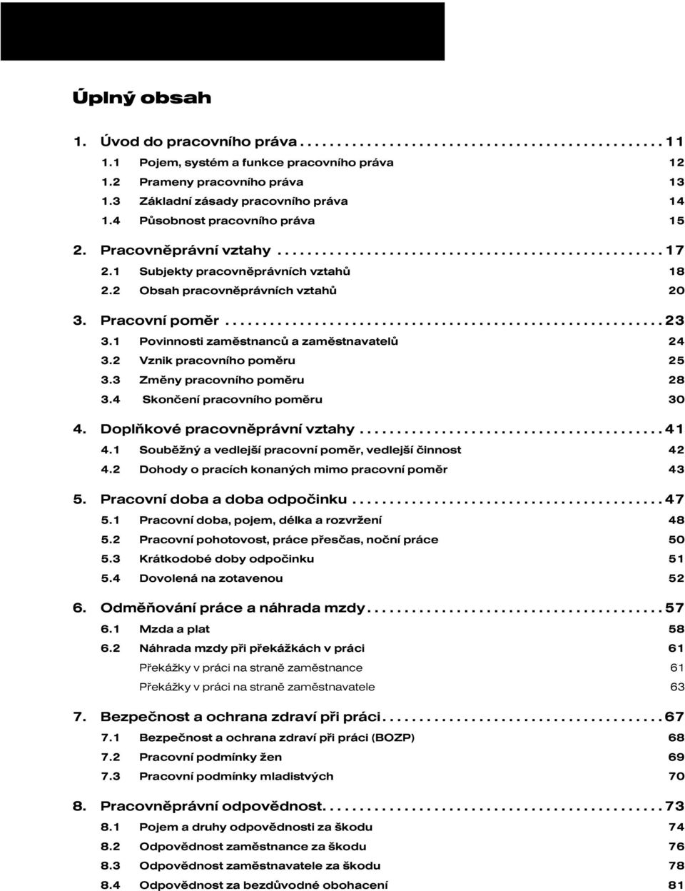 2 Obsah pracovněprávních vztahů 20 3. Pracovní poměr........................................................... 23 3.1 Povinnosti zaměstnanců a zaměstnavatelů 24 3.2 Vznik pracovního poměru 25 3.