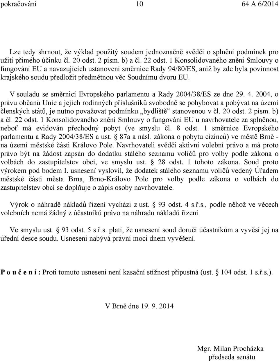 V souladu se směrnicí Evropského parlamentu a Rady 2004/38/ES ze dne 29. 4.