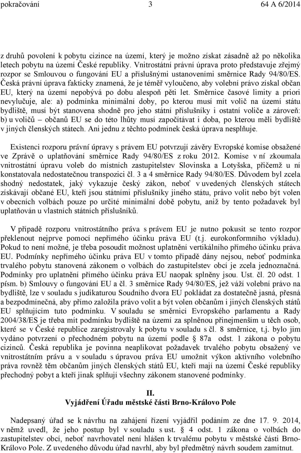 Česká právní úprava fakticky znamená, že je téměř vyloučeno, aby volební právo získal občan EU, který na území nepobývá po dobu alespoň pěti let.