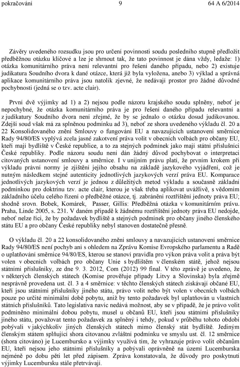 komunitárního práva jsou natolik zjevné, že nedávají prostor pro žádné důvodné pochybnosti (jedná se o tzv. acte clair).