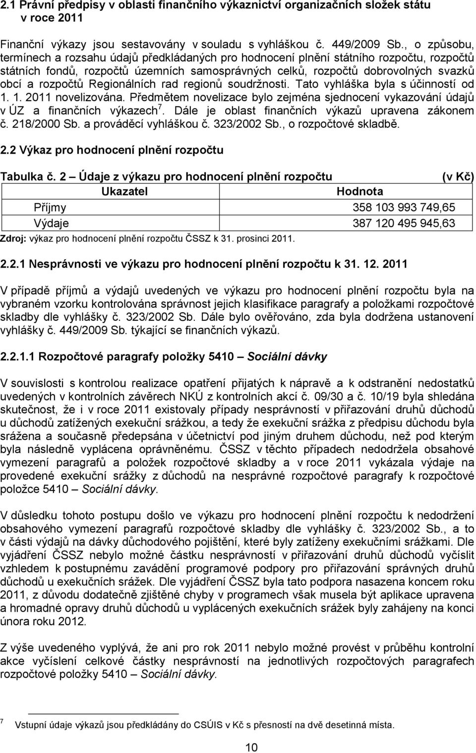 rozpočtů Regionálních rad regionů soudržnosti. Tato vyhláška byla s účinností od 1. 1. 2011 novelizována. Předmětem novelizace bylo zejména sjednocení vykazování údajů v ÚZ a finančních výkazech 7.