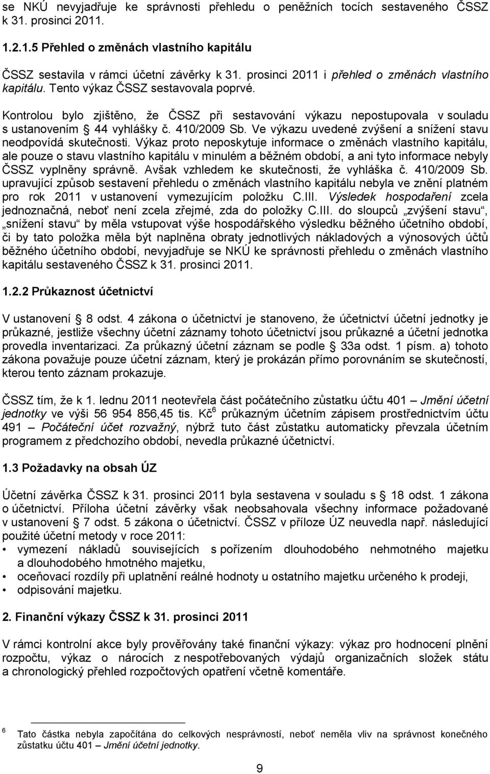 410/2009 Sb. Ve výkazu uvedené zvýšení a snížení stavu neodpovídá skutečnosti.