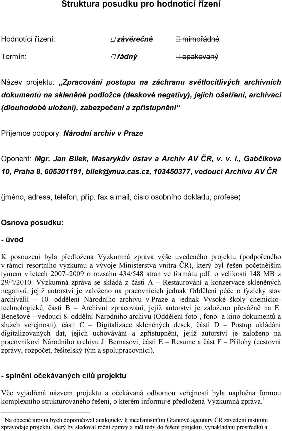 Jan Bílek, Masarykův ústav a Archiv AV ČR, v. v. i., Gabčíkova 10, Praha 8, 605301191, bilek@mua.cas.cz, 103450377, vedoucí Archivu AV ČR (jméno, adresa, telefon, příp.