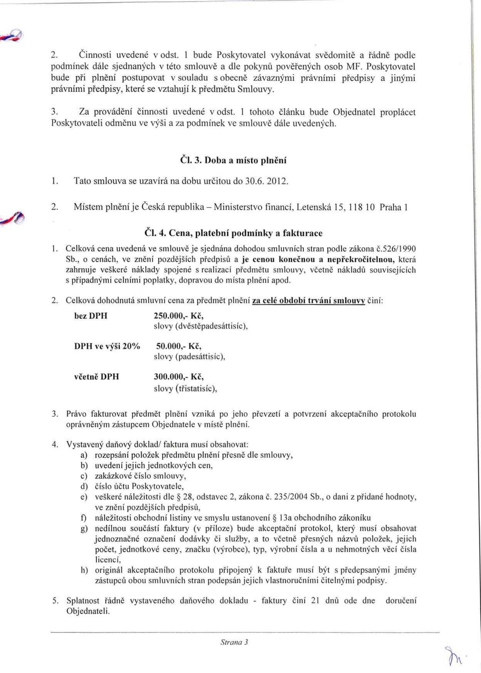 1 tohoto clanku bude Objednatel proplacet Poskytovateli odmenu ve vysi a za podminek ve smlouve dale uvedenych. d. 3. Doba a misto plneni 1. Tato smlouva se uzavira na dobu ureitou do 30.6. 20