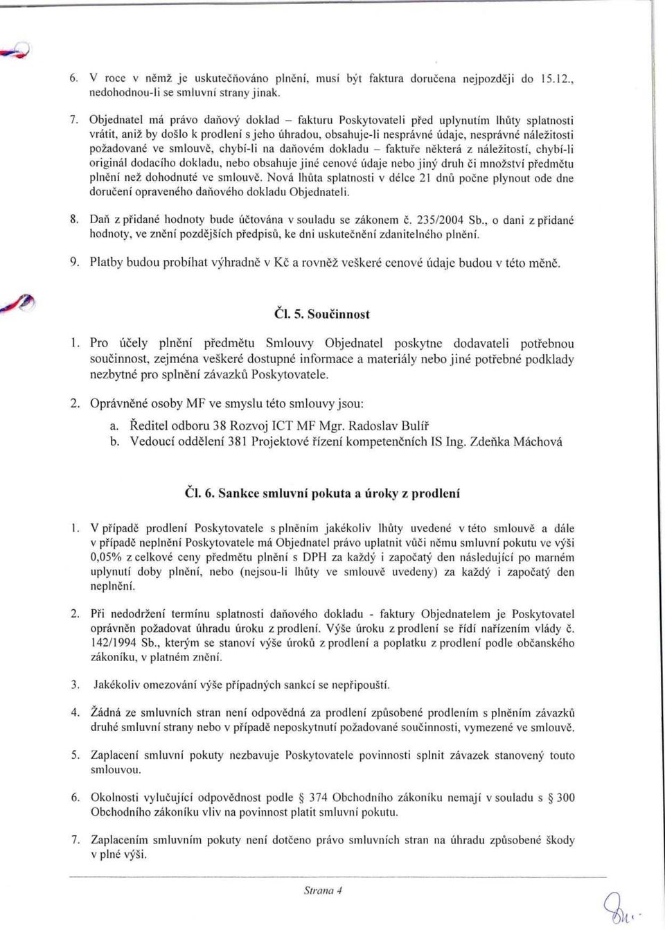 ve smlouve, chybi-li na danovem dokladu - fakture nektera z nale2itosti, chybi-li original dodaciho dokladu, nebo obsahuje jine cenove udaje nebo jiny drub ci mno2stvi pfedmetu plneni net dohodnute