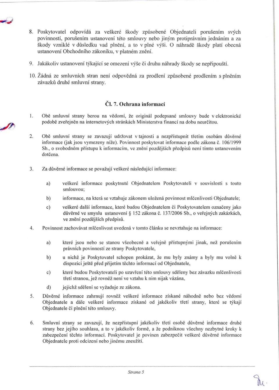 Zadna ze smluvnich stran neni odpovedna za prodleni zpusobene prodlenim s plnenim zavazku druhe smluvni strany. el. 7. Ochrana informaci 1.