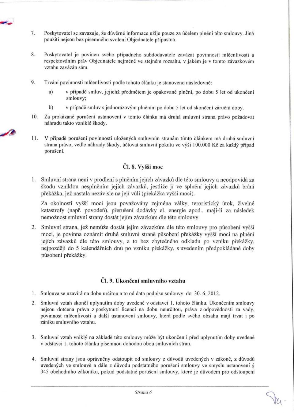 Trvani povinnosti mlcenlivosti podle tohoto clanku je stanoveno nasledovne: a) v ptipade s nluv, jejich2 pi-edmetem je opakovane plneni, po dobu 5 let od ukonceni smlouvy; b) v piipade smluv s