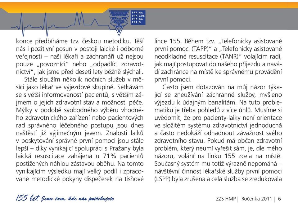 Stále sloužím několik nočních služeb v měsíci jako lékař ve výjezdové skupině. Setkávám se s větší informovaností pacientů, s větším zájmem o jejich zdravotní stav a možnosti péče.