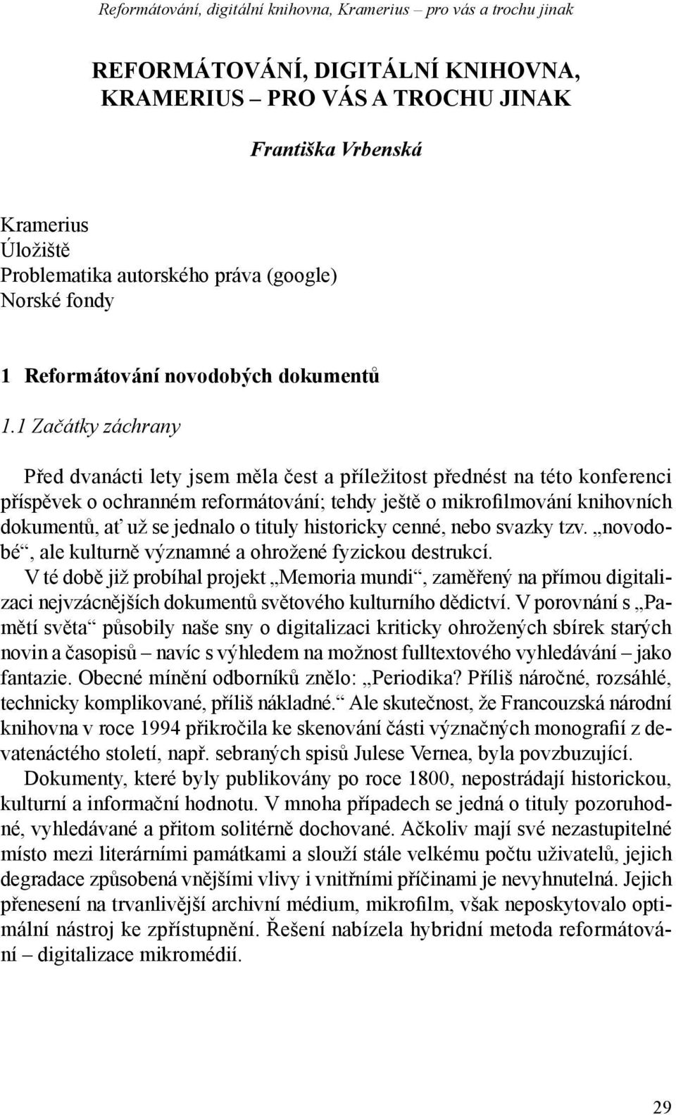 1 Začátky záchrany Před dvanácti lety jsem měla čest a příležitost přednést na této konferenci příspěvek o ochranném reformátování; tehdy ještě o mikrofilmování knihovních dokumentů, ať už se jednalo