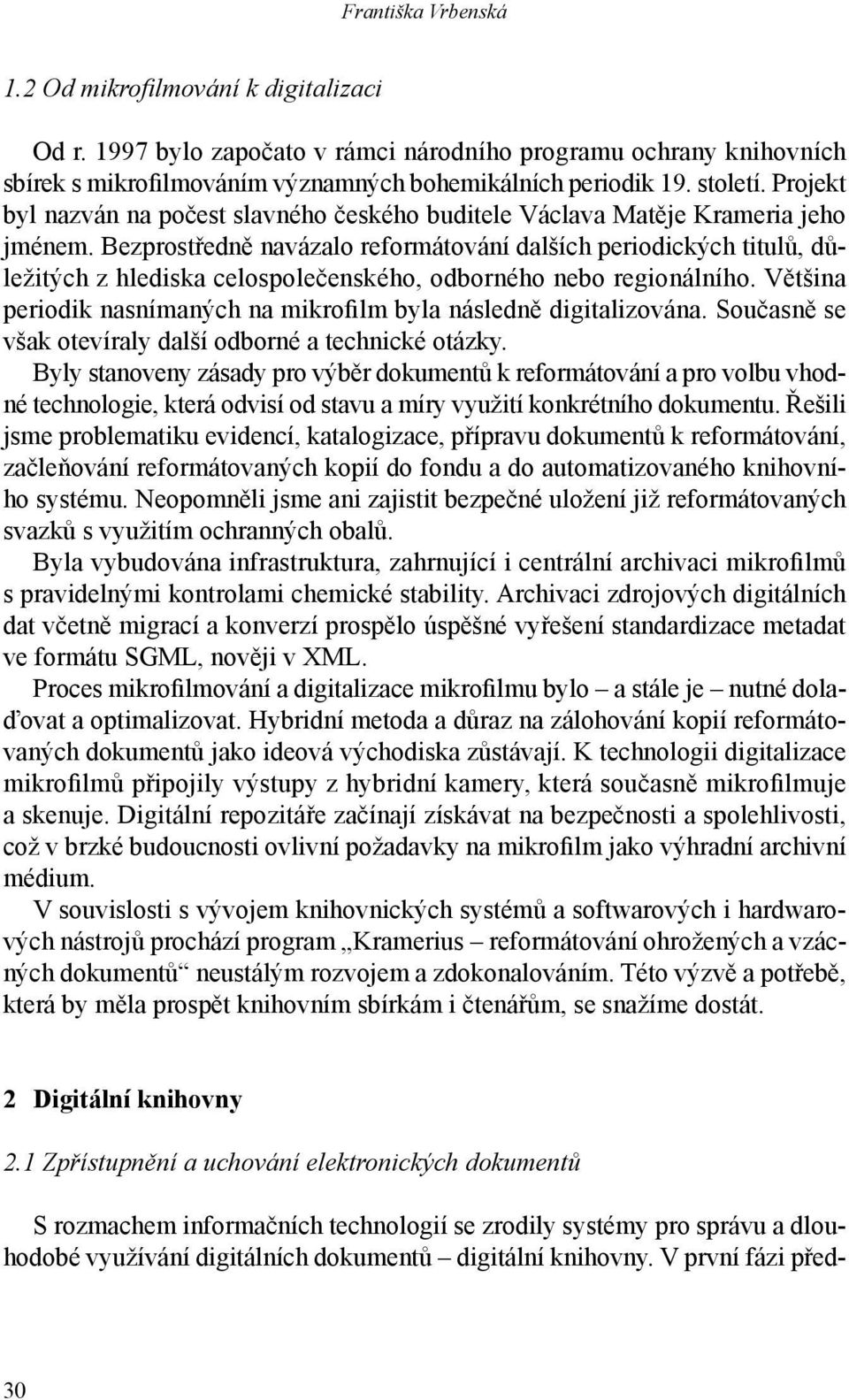 Bezprostředně navázalo reformátování dalších periodických titulů, důležitých z hlediska celospolečenského, odborného nebo regionálního.