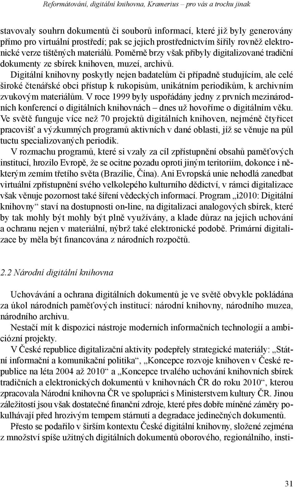 Digitální knihovny poskytly nejen badatelům či případně studujícím, ale celé široké čtenářské obci přístup k rukopisům, unikátním periodikům, k archivním zvukovým materiálům.