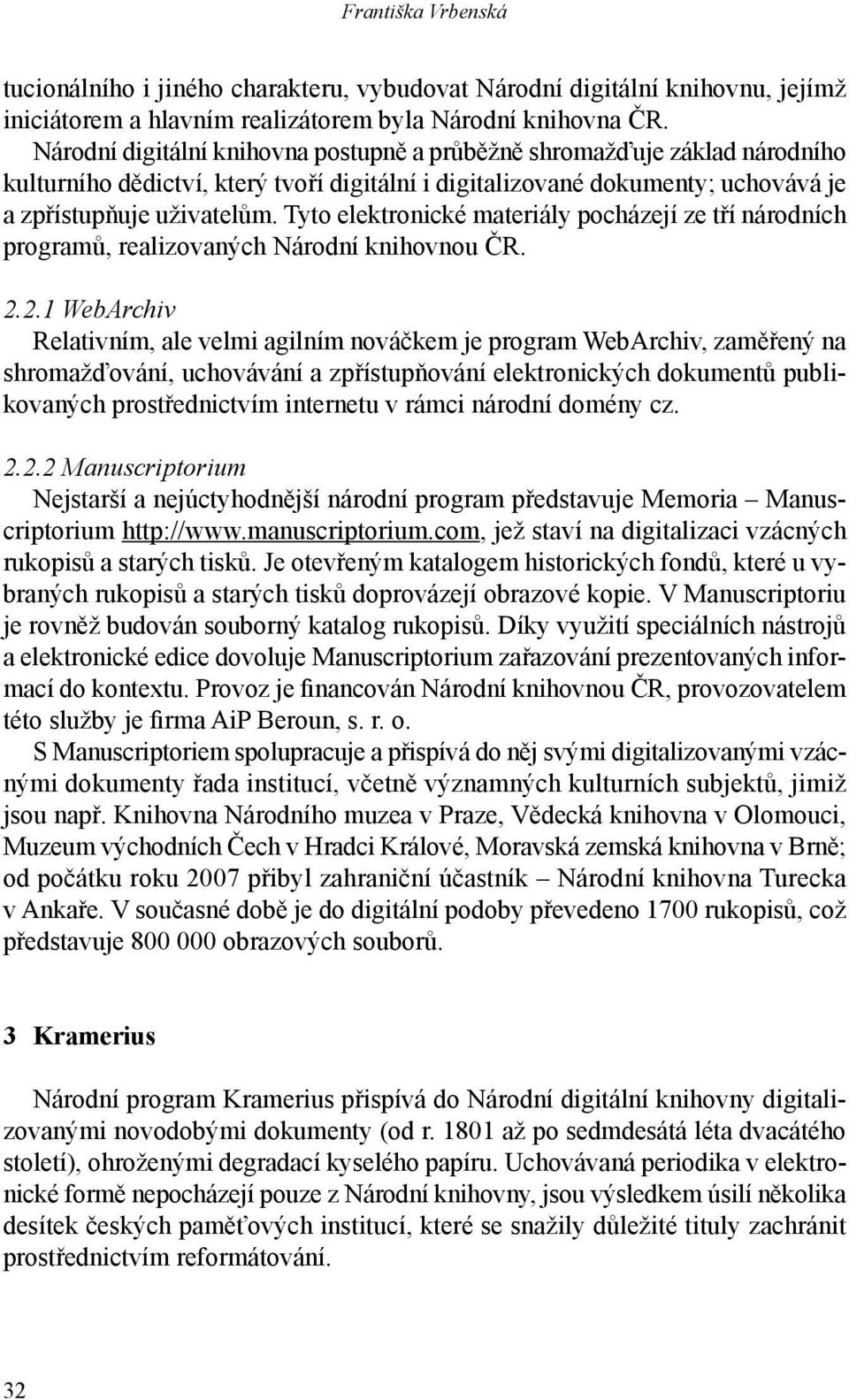 Tyto elektronické materiály pocházejí ze tří národních programů, realizovaných Národní knihovnou ČR. 2.