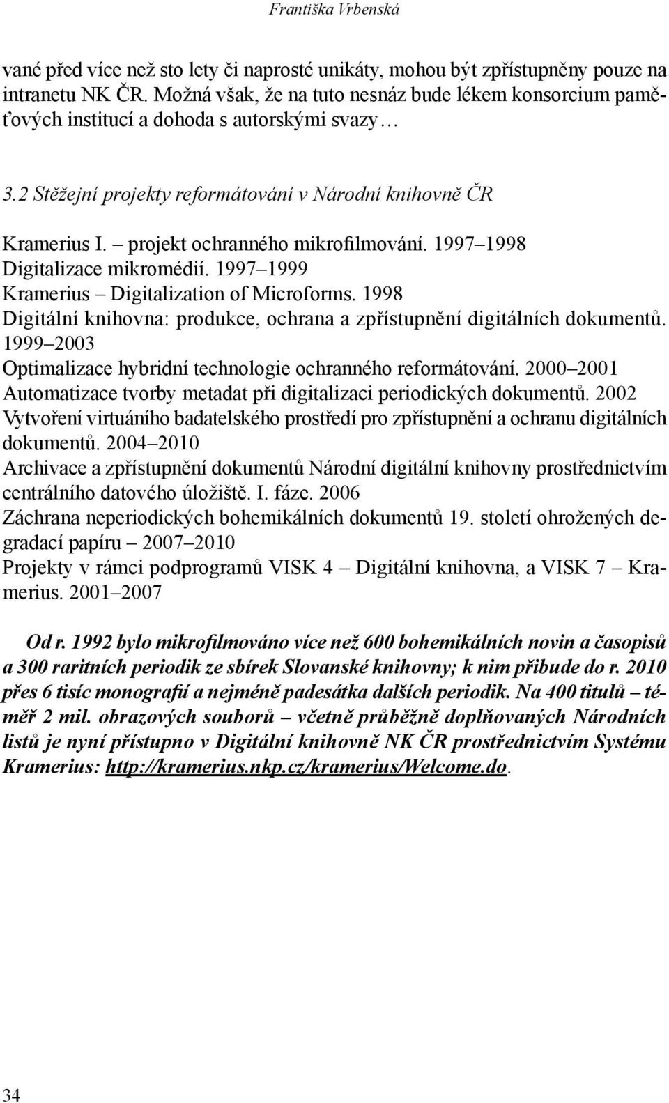 projekt ochranného mikrofilmování. 1997 1998 Digitalizace mikromédií. 1997 1999 Kramerius Digitalization of Microforms. 1998 Digitální knihovna: produkce, ochrana a zpřístupnění digitálních dokumentů.
