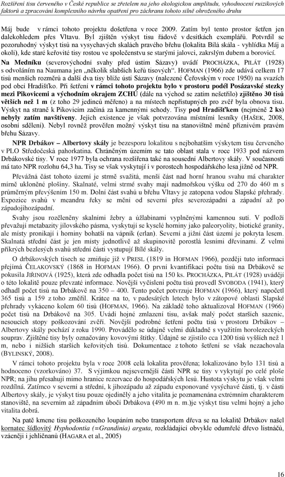 dubem a borovicí. Na Medníku (severovýchodní svahy před ústím Sázavy) uvádí PROCHÁZKA, PILÁT (1928) s odvoláním na Naumana jen několik slabších keřů tisových.