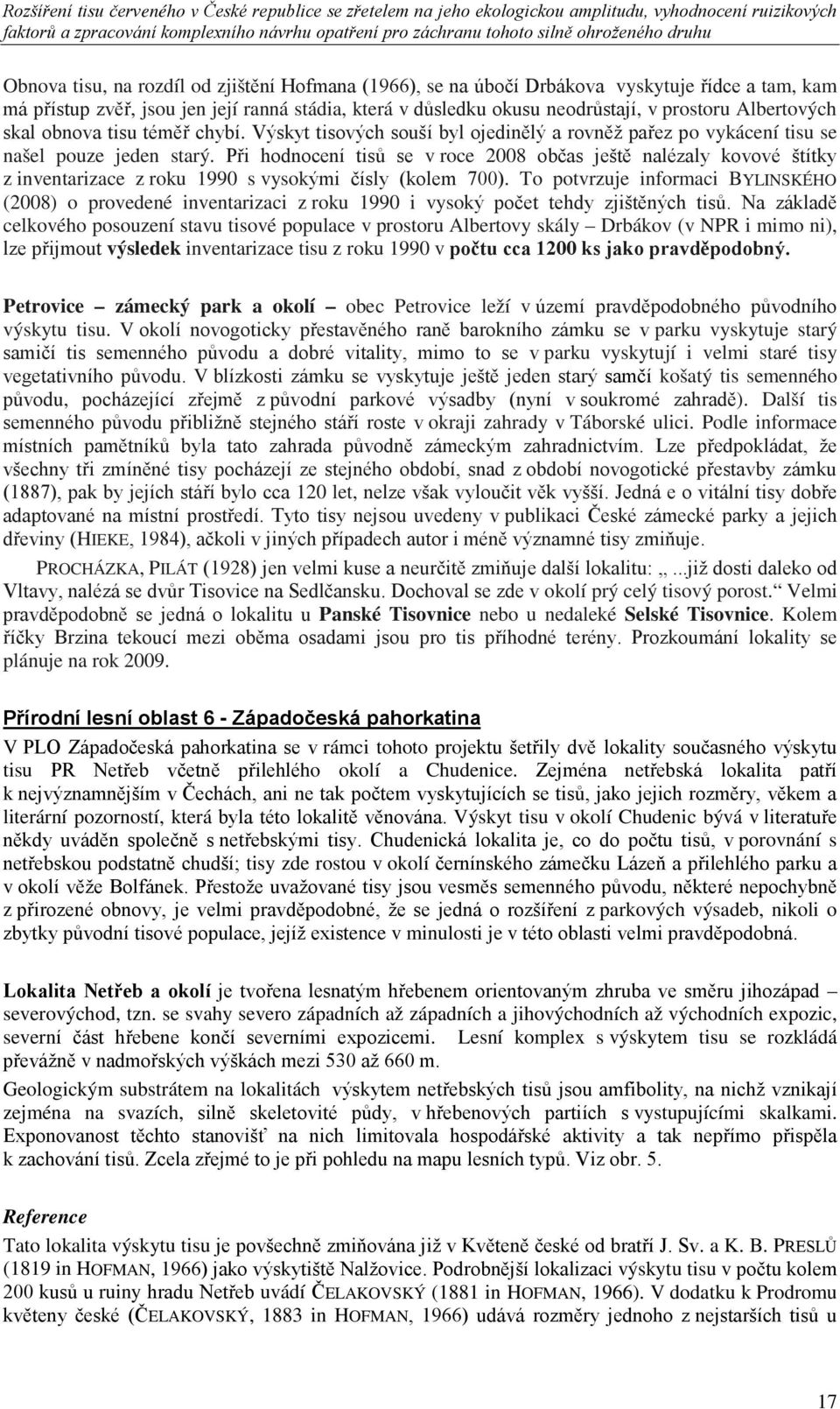 Při hodnocení tisů se v roce 2008 občas ještě nalézaly kovové štítky z inventarizace z roku 1990 s vysokými čísly (kolem 700).