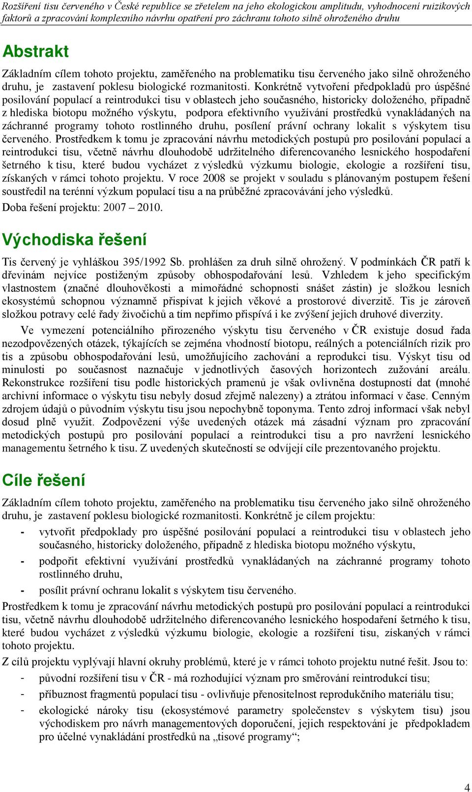 efektivního využívání prostředků vynakládaných na záchranné programy tohoto rostlinného druhu, posílení právní ochrany lokalit s výskytem tisu červeného.